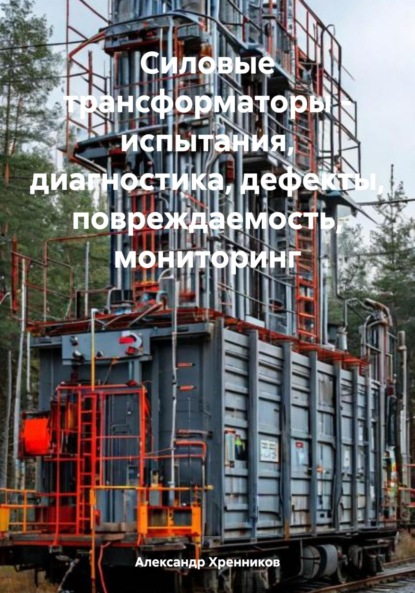 Скачать книгу Силовые трансформаторы – испытания, диагностика, дефекты, повреждаемость, мониторинг