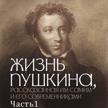 Скачать книгу Жизнь Пушкина, рассказанная им самим и его современниками. Часть 1. 1799-1820