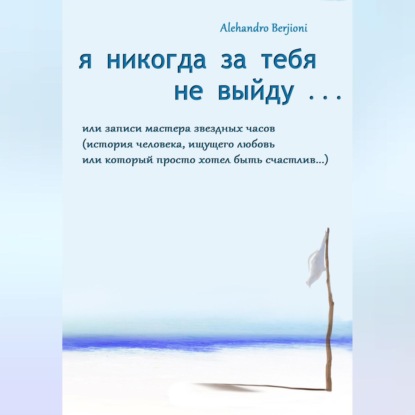Скачать книгу Я никогда за тебя не выйду, или Записи мастера звездных часов
