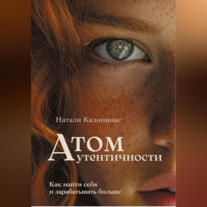 Скачать книгу Атом аутентичности. Как найти себя и зарабатывать больше.