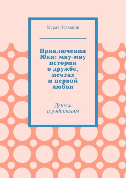 Скачать книгу Приключения Юки: мяу-мяу истории о дружбе, мечтах и первой любви. Детям и родителям