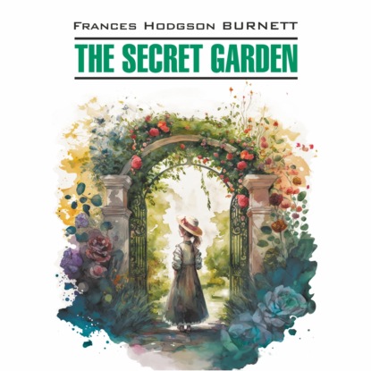 Таинственный сад/ THE SECRET GARDEN