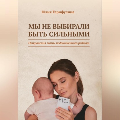Скачать книгу Мы не выбирали быть сильными / Откровения мамы недоношенного ребёнка