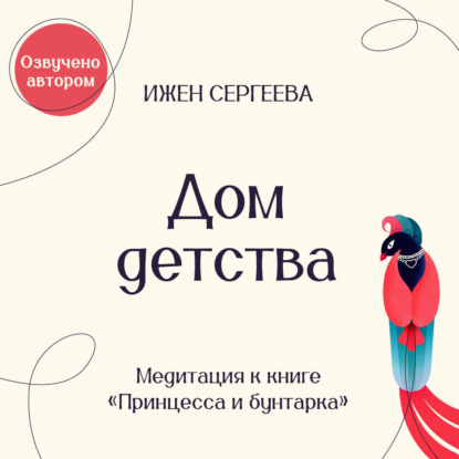 Скачать книгу Дом детства. Медитация к книге «Принцесса и бунтарка. Как принять все грани своей личности и обрести истинную силу»