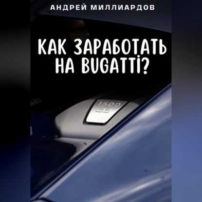 Скачать книгу Как заработать на Bugatti?