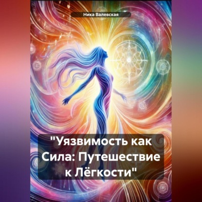 Скачать книгу «Уязвимость как Сила: Путешествие к Лёгкости»