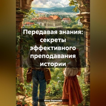 Скачать книгу Передавая знания: секреты эффективного преподавания истории
