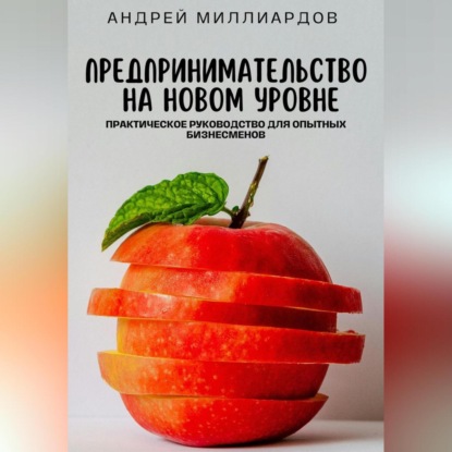 Скачать книгу Предпринимательство на новом уровне. Практическое руководство для опытных бизнесменов