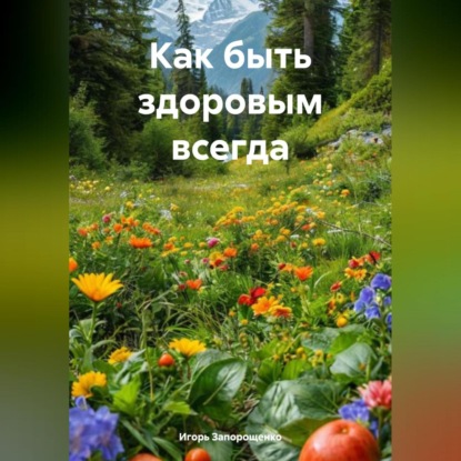 Скачать книгу Как быть здоровым всегда