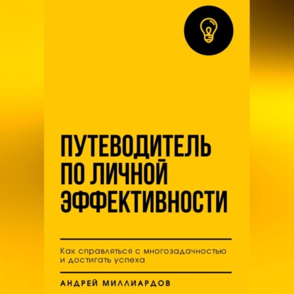 Скачать книгу Путеводитель по личной эффективности. Как справляться с многозадачностью и достигать успеха