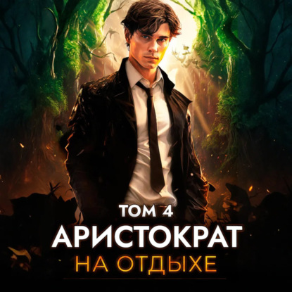 Скачать книгу Аристократ на отдыхе. Том 4