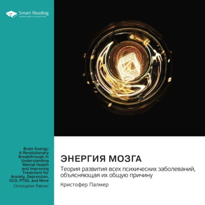 Скачать книгу Энергия мозга. Теория развития всех психических заболеваний, объясняющая их общую причину. Кристофер Палмер. Саммари