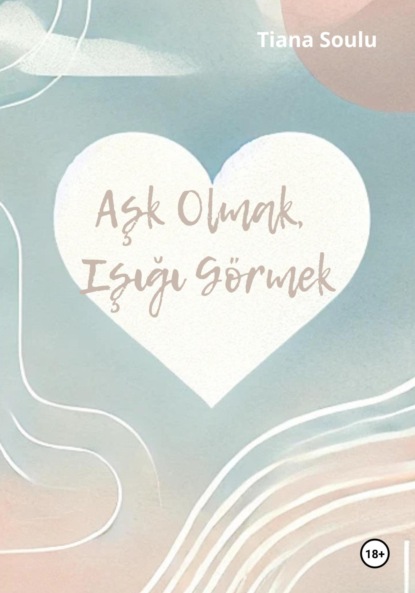 Скачать книгу Aşk Olmak, Işığı Görmek