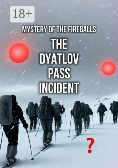 Скачать книгу The Dyatlov Pass Incident. Mystery of the Fireballs