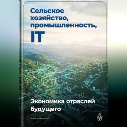 Скачать книгу Сельское хозяйство, промышленность, IT: Экономика отраслей будущего