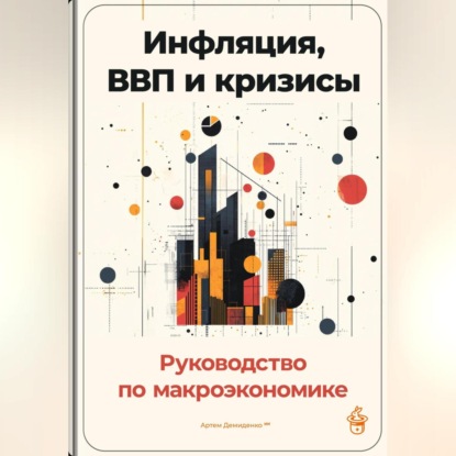 Скачать книгу Инфляция, ВВП и кризисы: Руководство по макроэкономике