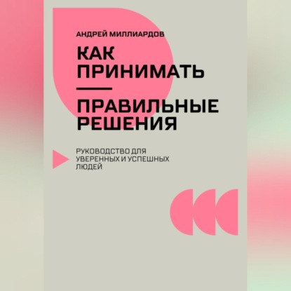 Скачать книгу Как принимать правильные решения. Руководство для уверенных и успешных людей