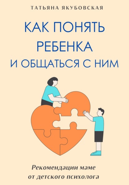 Скачать книгу Как понять ребенка и общаться с ним. Рекомендации маме от детского психолога
