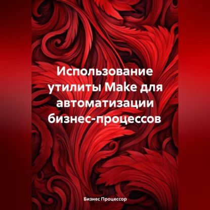 Скачать книгу Использование утилиты Make для автоматизации бизнес-процессов