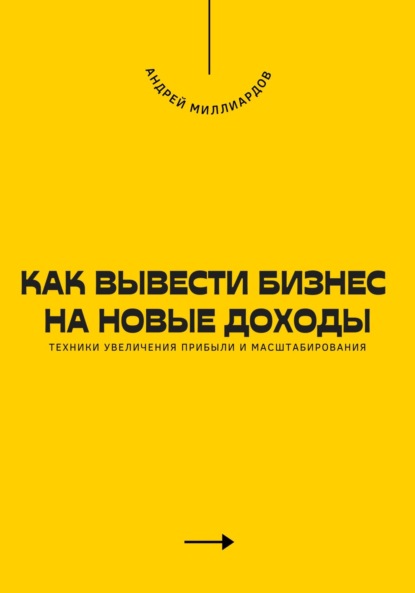 Скачать книгу Как вывести бизнес на новые доходы. Техники увеличения прибыли и масштабирования