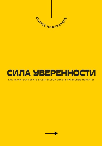 Скачать книгу Сила уверенности. Как научиться верить в себя и свои силы в кризисные моменты