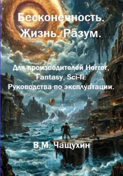 Скачать книгу Бесконечность. Жизнь. Разум. Для производителей Horror, Fantasy, Sci-fi. Руководства по эксплуатации.