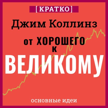 Скачать книгу От хорошего к великому. Почему одни компании совершают прорыв, а другие нет. Джим Коллинз. Кратко