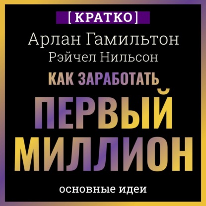 Скачать книгу Как заработать первый миллион: почему вам не нужно родиться в богатой семье, чтобы оставить состояние после себя. Арлан Гамильтон, Рэйчел Нильсон. Кратко