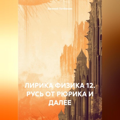 Скачать книгу ЛИРИКА ФИЗИКА 12. РУСЬ ОТ РЮРИКА И ДАЛЕЕ
