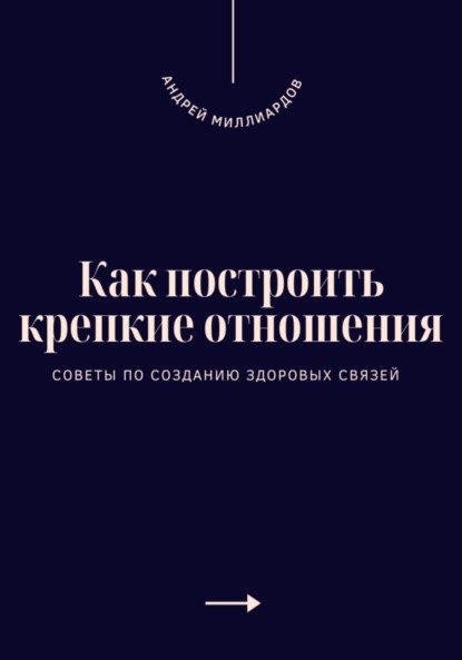 Скачать книгу Как построить крепкие отношения. Советы по созданию здоровых связей