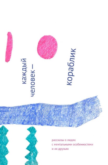 Скачать книгу Каждый человек – кораблик. Рассказы о людях с ментальными особенностями и их друзьях