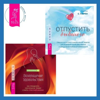 Скачать книгу Возвращение удовольствия. Как преодолеть сексуальную травму и жить страстной жизнью. Отпустить бывшего: навыки когнитивно-поведенческой терапии для исцеления после расставания и преодоления любовной зависимости