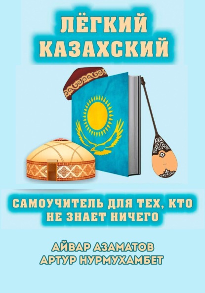 Скачать книгу Лёгкий Казахский. Самоучитель для тех, кто не знает ничего