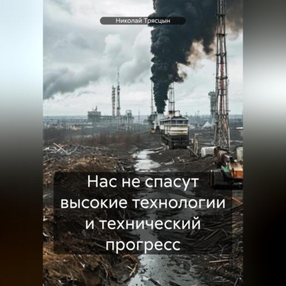 Скачать книгу Нас не спасут высокие технологии и технический прогресс
