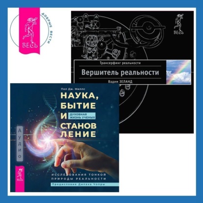 Вершитель реальности. Наука, бытие и становление: духовная жизнь ученых. Исследования тонкой природы реальности