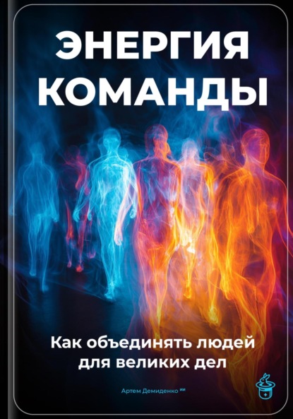 Скачать книгу Энергия команды: Как объединять людей для великих дел