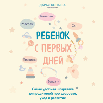 Скачать книгу Ребенок с первых дней. Самая удобная шпаргалка для родителей про здоровье, уход и развитие