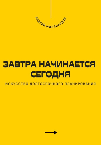 Скачать книгу Завтра начинается сегодня. Искусство долгосрочного планирования