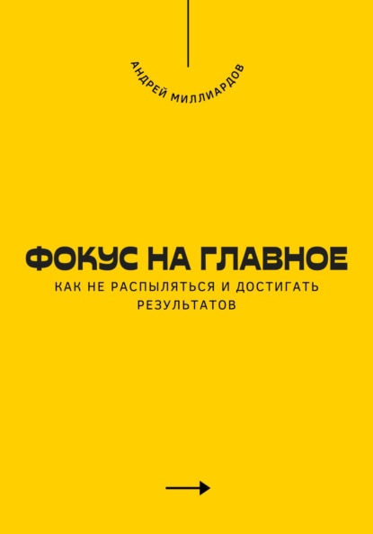 Скачать книгу Фокус на главное. Как не распыляться и достигать результатов
