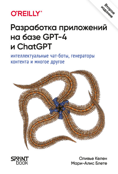 Скачать книгу Разработка приложений на базе GPT-4 и ChatGPT. Интеллектуальные чат-боты, генераторы контента и многое другое (PDF + EPUB)