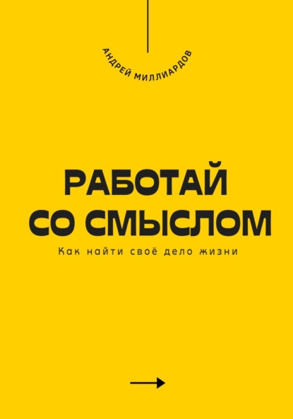 Скачать книгу Работай со смыслом. Как найти своё дело жизни