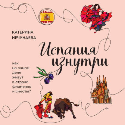 Скачать книгу Испания изнутри. Как на самом деле живут в стране фламенко и сиесты?