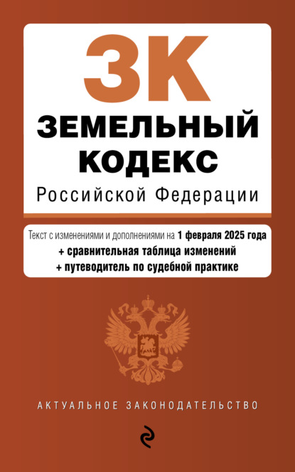 Скачать книгу Земельный кодекс Российской Федерации. Текст с изменениями и дополнениями на 1 февраля 2025 года + сравнительная таблица изменений + путеводитель по судебной практике