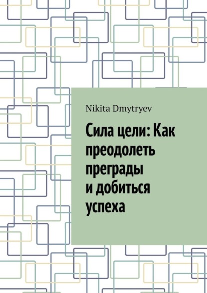 Скачать книгу Сила цели: Как преодолеть преграды и добиться успеха