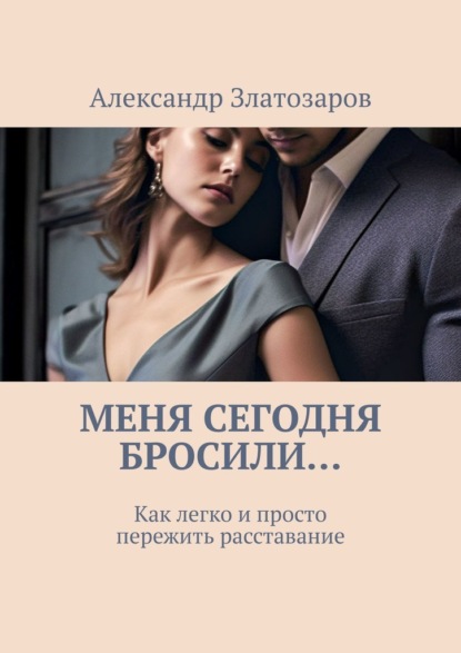 Скачать книгу Меня сегодня бросили… Как легко и просто пережить расставание