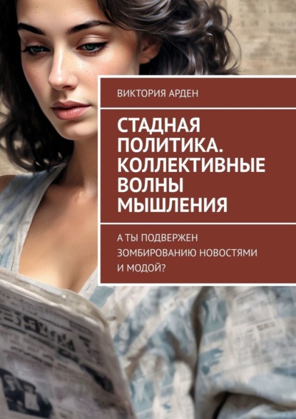 Скачать книгу Стадная политика. Коллективные волны мышления. А ты подвержен зомбированию новостями и модой?