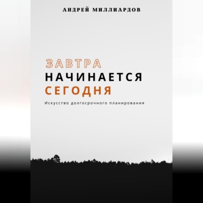 Скачать книгу Завтра начинается сегодня. Искусство долгосрочного планирования