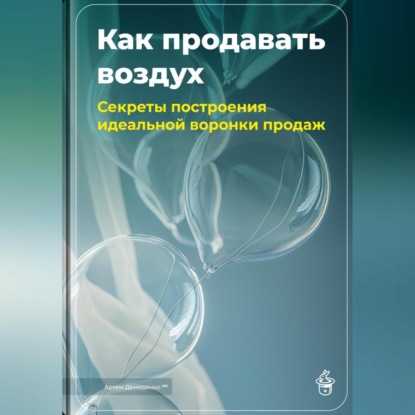 Скачать книгу Как продавать воздух: Секреты построения идеальной воронки продаж