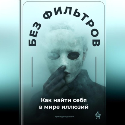 Скачать книгу Без фильтров: Как найти себя в мире иллюзий