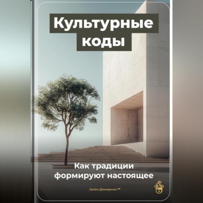 Скачать книгу Культурные коды: Как традиции формируют настоящее